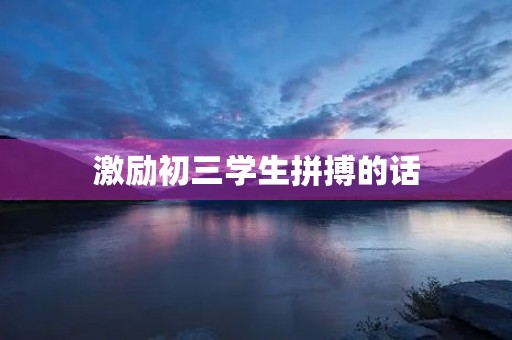 激励初三学生拼搏的话 激励初三学生拼搏的话