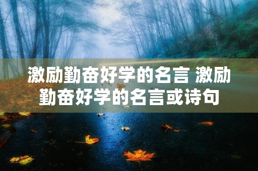激励勤奋好学的名言 激励勤奋好学的名言或诗句