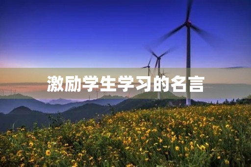 激励学生学习的名言,鼓励初三学生的话语和激励话 激励学生学习的名言,鼓励初三学生的话语和激励话