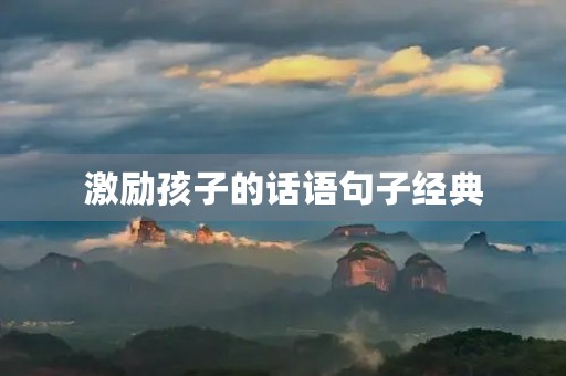 激励孩子的话语句子经典，激励孩子的话语句子经典简短