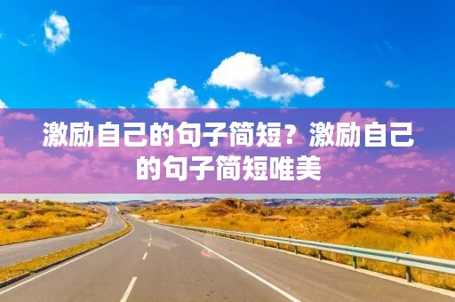 激励自己的句子简短?激励自己的句子简短唯美 激励自己的句子简短?激励自己的句子简短唯美