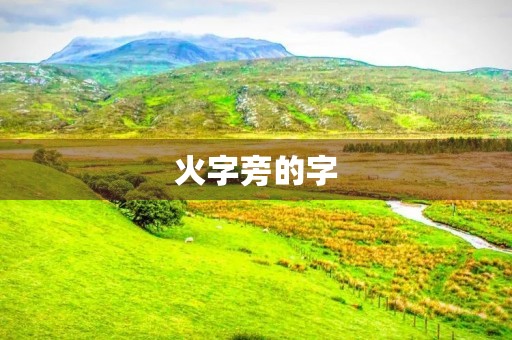 火字旁的字(火字旁的字) 火字旁的字(火字旁的字)
