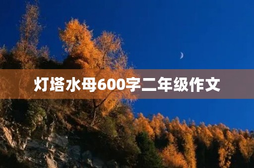 灯塔水母600字二年级作文