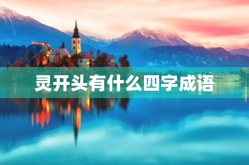 灵开头有什么四字成语 灵开头有什么四字成语