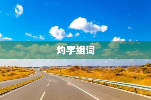 灼字组词(灼组词)