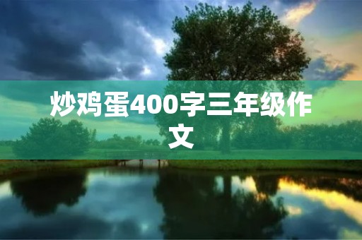炒鸡蛋400字三年级作文