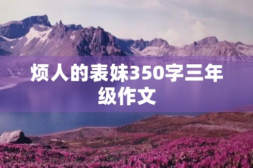 烦人的表妹350字三年级作文 烦人的表妹350字三年级作文