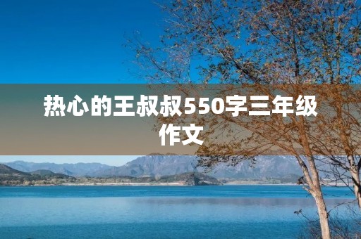 热心的王叔叔550字三年级作文