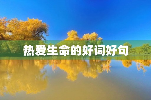 热爱生命的好词好句，热爱生命的好词好句摘抄