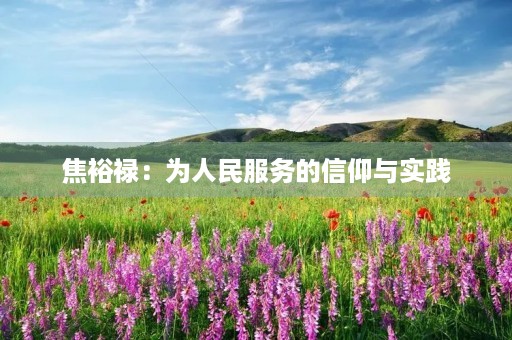 焦裕禄:为人民服务的信仰与实践