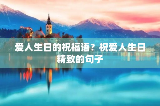 爱人生日的祝福语?祝爱人生日精致的句子