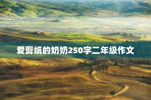 爱剪纸的奶奶250字二年级作文 爱剪纸的奶奶250字二年级作文
