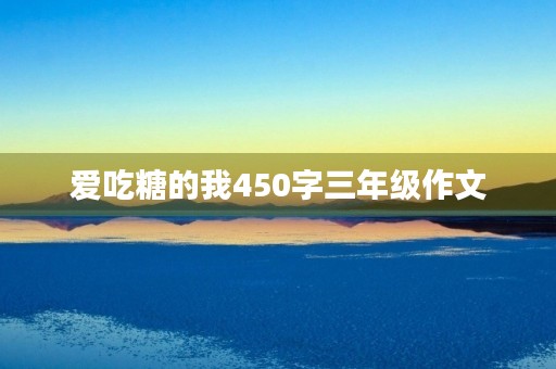 爱吃糖的我450字三年级作文
