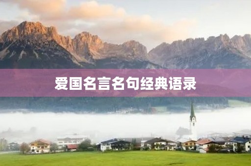 爱国名言名句经典语录，爱国名言名句经典语录摘抄