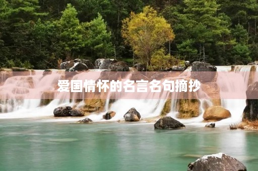 爱国情怀的名言名句摘抄，爱国情怀的名言名句摘抄大全