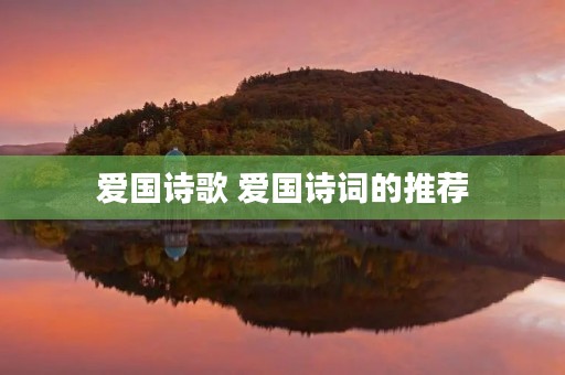 爱国诗歌 爱国诗词的推荐 爱国诗歌 爱国诗词的推荐