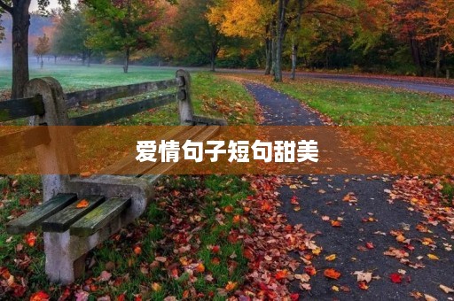 爱情句子短句甜美(爱情句子短句甜美文案) 爱情句子短句甜美(爱情句子短句甜美文案)