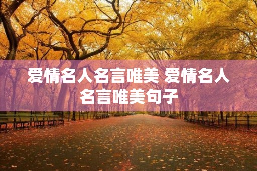 爱情名人名言唯美 爱情名人名言唯美句子 爱情名人名言唯美 爱情名人名言唯美句子