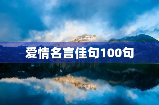 爱情名言佳句100句(爱情名言佳句100句短句)