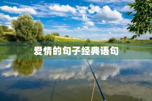 爱情的句子经典语句(励志爱情的句子经典语句) 爱情的句子经典语句(励志爱情的句子经典语句)