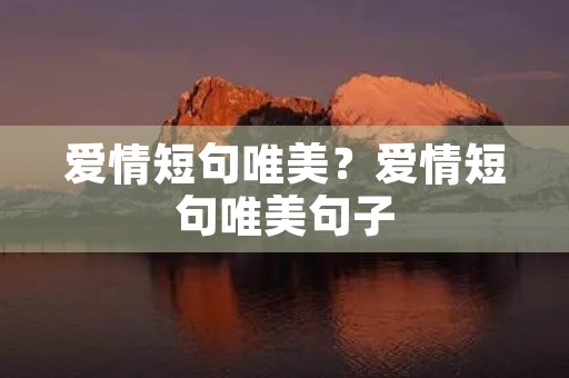 爱情短句唯美？爱情短句唯美句子
