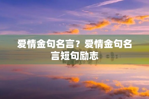 爱情金句名言？爱情金句名言短句励志