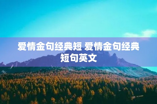 爱情金句经典短 爱情金句经典短句英文 爱情金句经典短 爱情金句经典短句英文