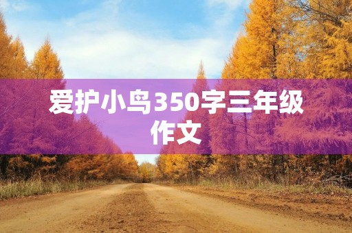 爱护小鸟350字三年级作文 爱护小鸟350字三年级作文