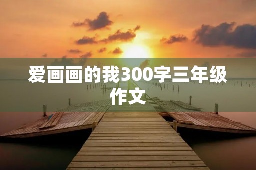 爱画画的我300字三年级作文