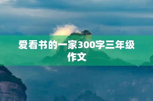 爱看书的一家300字三年级作文