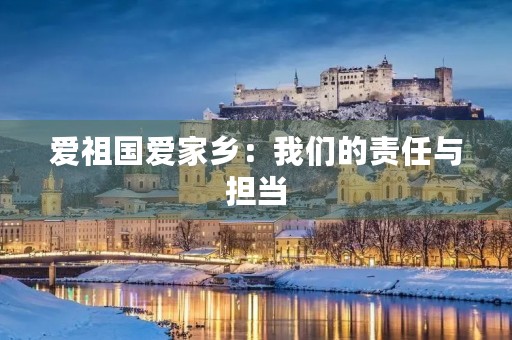 爱祖国爱家乡:我们的责任与担当 爱祖国爱家乡:我们的责任与担当