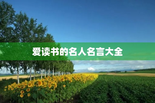 爱读书的名人名言大全(爱读书的名人名言大全短句) 爱读书的名人名言大全(爱读书的名人名言大全短句)