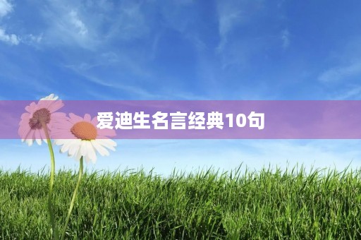 爱迪生名言经典10句(爱迪生99%的努力和1%的天赋)