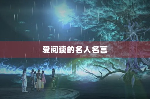 爱阅读的名人名言(关于热爱阅读的名人名言) 爱阅读的名人名言(关于热爱阅读的名人名言)