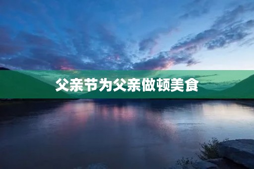 父亲节为父亲做顿美食
