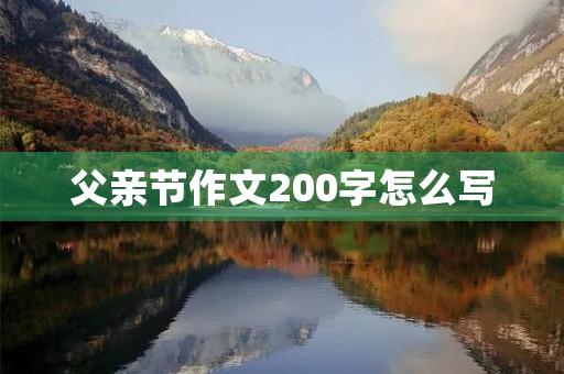 父亲节作文200字怎么写 父亲节作文200字怎么写