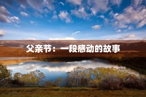 父亲节:一段感动的故事 父亲节:一段感动的故事