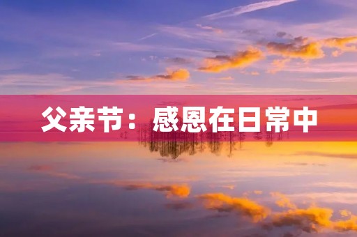 父亲节:感恩在日常中 父亲节:感恩在日常中