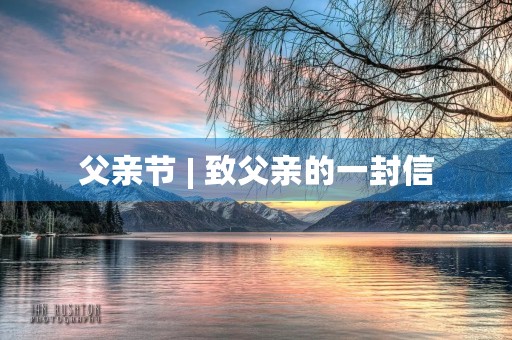 父亲节 | 致父亲的一封信