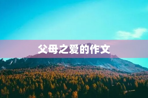 父母之爱的作文 父母之爱的作文