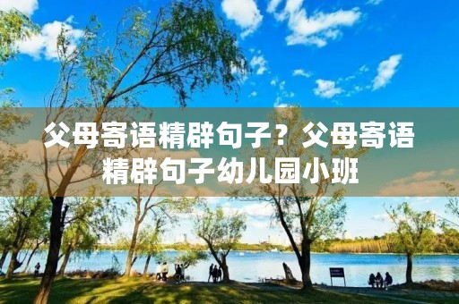 父母寄语精辟句子?父母寄语精辟句子幼儿园小班 父母寄语精辟句子?父母寄语精辟句子幼儿园小班