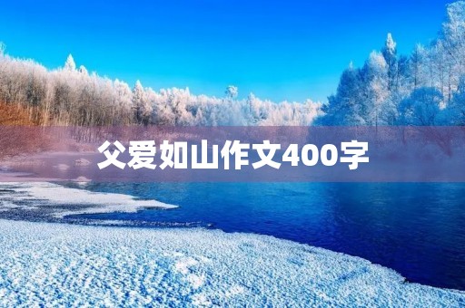 父爱如山作文400字 父爱如山作文400字