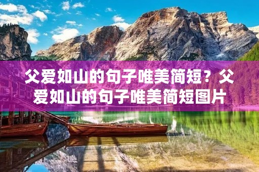 父爱如山的句子唯美简短?父爱如山的句子唯美简短图片 父爱如山的句子唯美简短?父爱如山的句子唯美简短图片