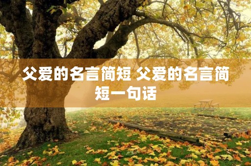 父爱的名言简短 父爱的名言简短一句话