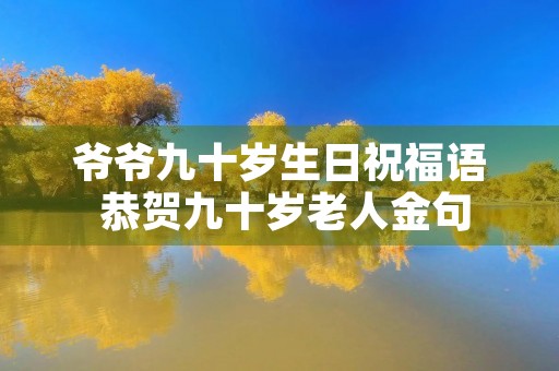爷爷九十岁生日祝福语 恭贺九十岁老人金句