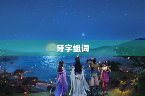 牙字组词(牙字组词)