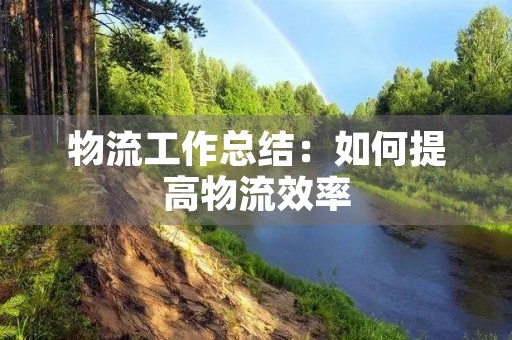 物流工作总结：如何提高物流效率
