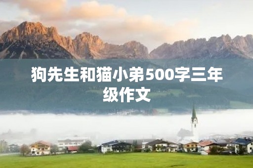 狗先生和猫小弟500字三年级作文 狗先生和猫小弟500字三年级作文