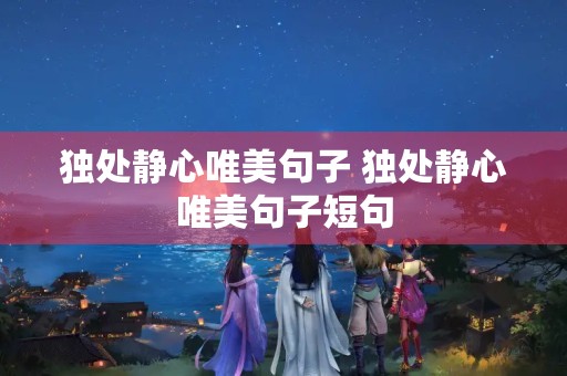 独处静心唯美句子 独处静心唯美句子短句