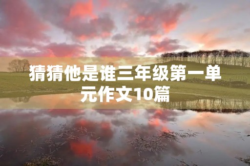 猜猜他是谁三年级第一单元作文10篇